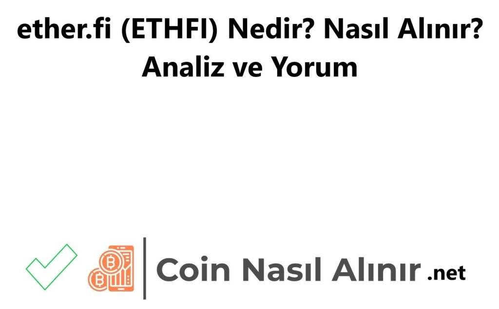 ether.fi (ETHFI) Nedir? Nasıl Alınır? Analiz ve Yorum