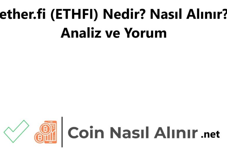 ether.fi (ETHFI) Nedir? Nasıl Alınır? Analiz ve Yorum